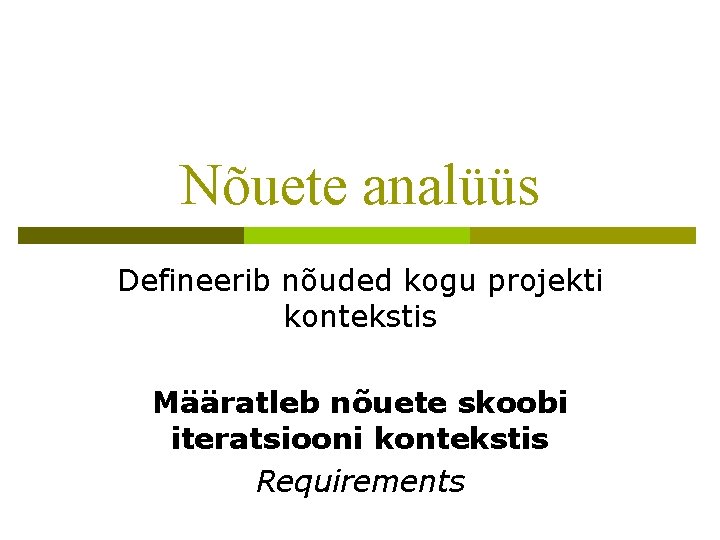 Nõuete analüüs Defineerib nõuded kogu projekti kontekstis Määratleb nõuete skoobi iteratsiooni kontekstis Requirements 