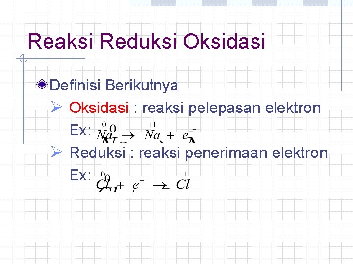 Reaksi Reduksi Oksidasi Definisi Berikutnya Ø Oksidasi : reaksi pelepasan elektron Ex: Ø Reduksi