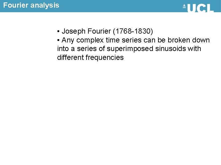 Fourier analysis • Joseph Fourier (1768 -1830) • Any complex time series can be