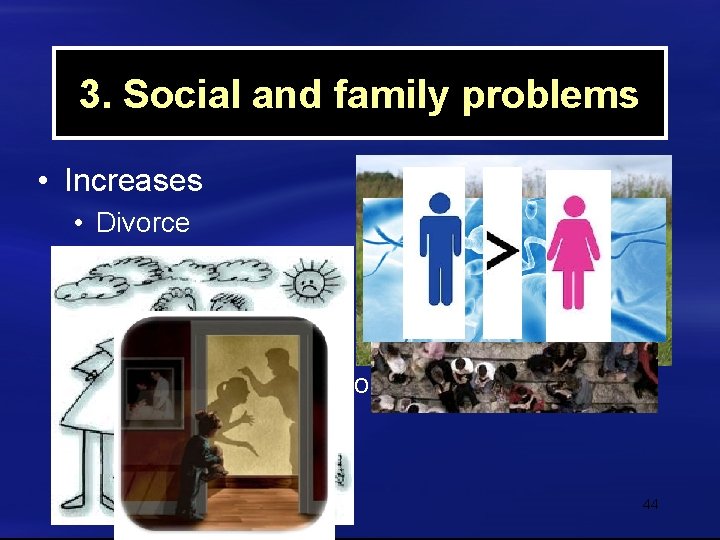 3. Social and family problems • Increases • • • Divorce Family violence Social