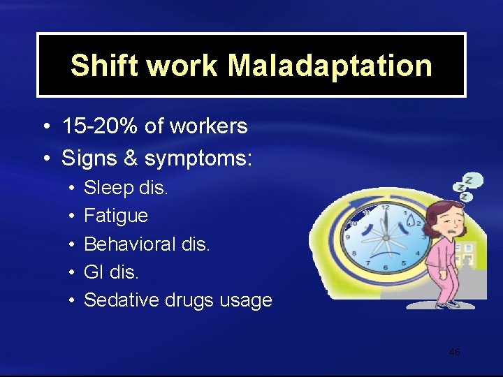 Shift work Maladaptation • 15 -20% of workers • Signs & symptoms: • •