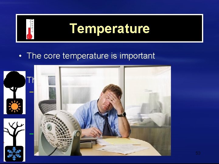 Temperature • The core temperature is important • The proper temperature: – Warm seasons: