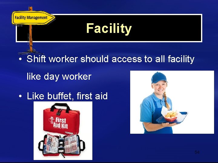 Facility • Shift worker should access to all facility like day worker • Like
