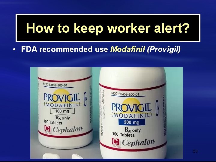 How to keep worker alert? • FDA recommended use Modafinil (Provigil) 58 