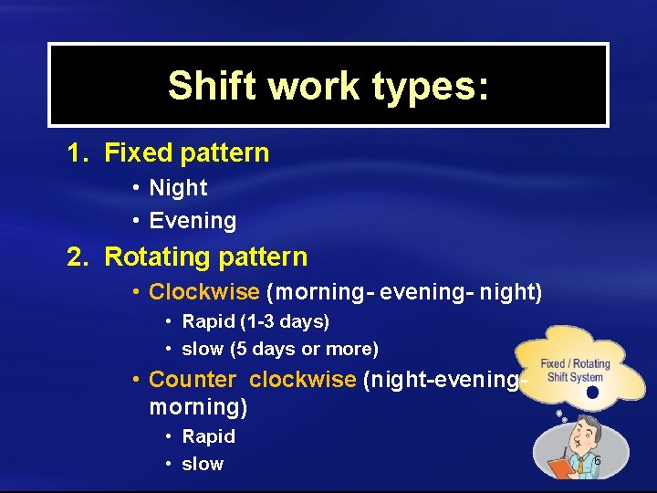 Shift work types: 1. Fixed pattern • Night • Evening 2. Rotating pattern •