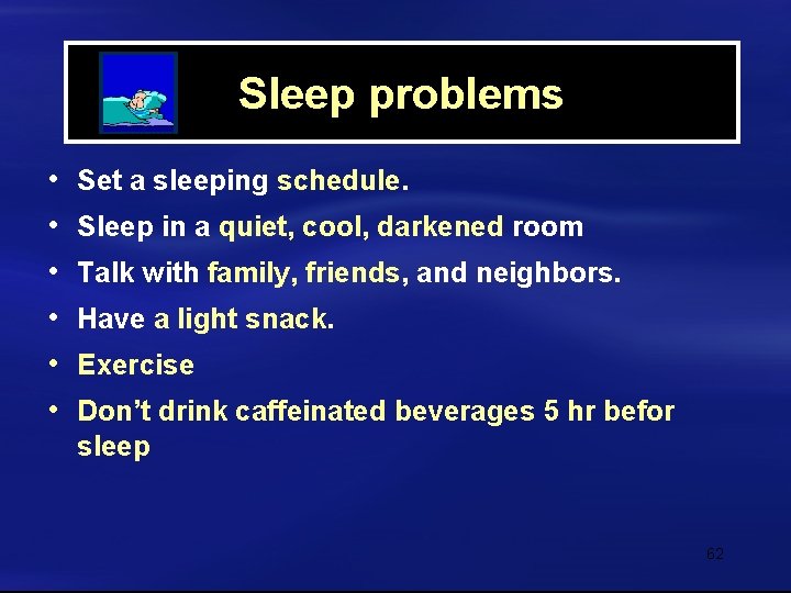 Sleep problems • • • Set a sleeping schedule. Sleep in a quiet, cool,