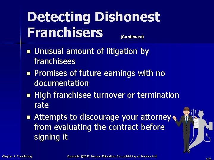 Detecting Dishonest Franchisers (Continued) n n Chapter 4 Franchising Unusual amount of litigation by