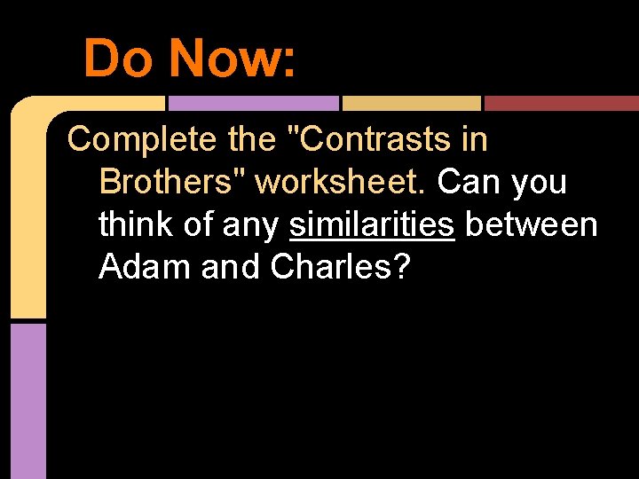 Do Now: Complete the "Contrasts in Brothers" worksheet. Can you think of any similarities