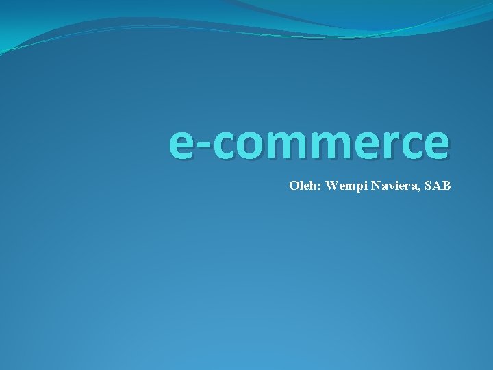 e-commerce Oleh: Wempi Naviera, SAB 