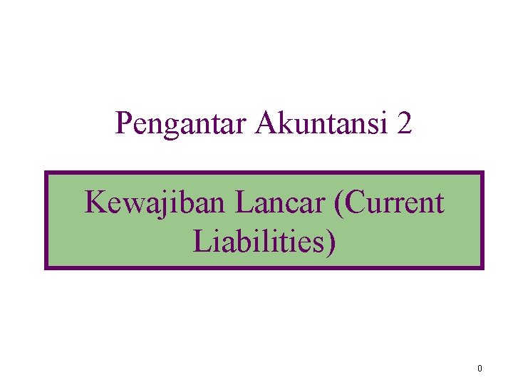 Pengantar Akuntansi 2 Kewajiban Lancar (Current Liabilities) 0 