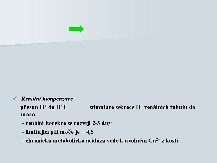 ü Renální kompenzace přesun H+ do ICT stimulace sekrece H+ renálních tubulů do moče