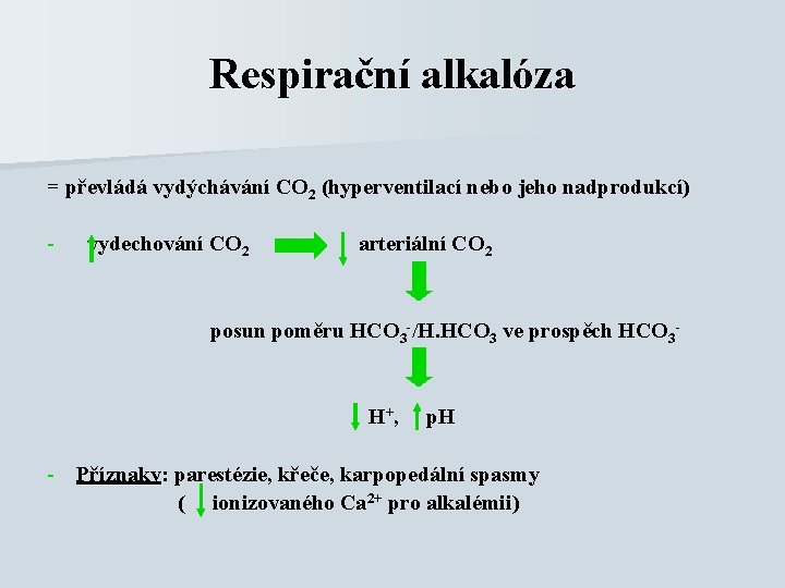 Respirační alkalóza = převládá vydýchávání CO 2 (hyperventilací nebo jeho nadprodukcí) - vydechování CO