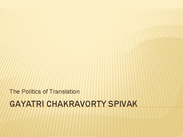 The Politics of Translation GAYATRI CHAKRAVORTY SPIVAK 
