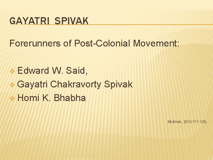 GAYATRI SPIVAK Forerunners of Post-Colonial Movement: v Edward W. Said, v Gayatri Chakravorty Spivak