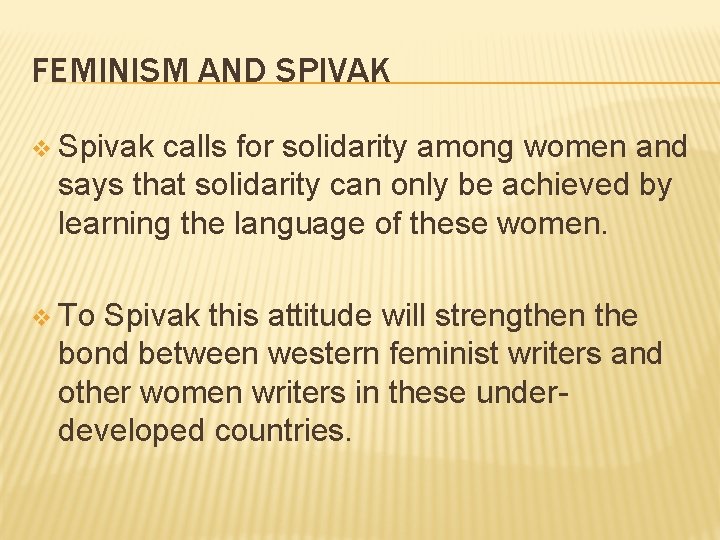 FEMINISM AND SPIVAK v Spivak calls for solidarity among women and says that solidarity