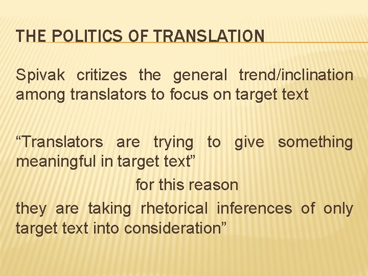 THE POLITICS OF TRANSLATION Spivak critizes the general trend/inclination among translators to focus on