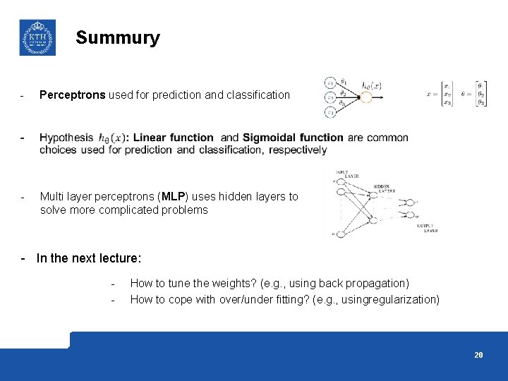 Summury - Perceptrons used for prediction and classification - Multi layer perceptrons (MLP) uses
