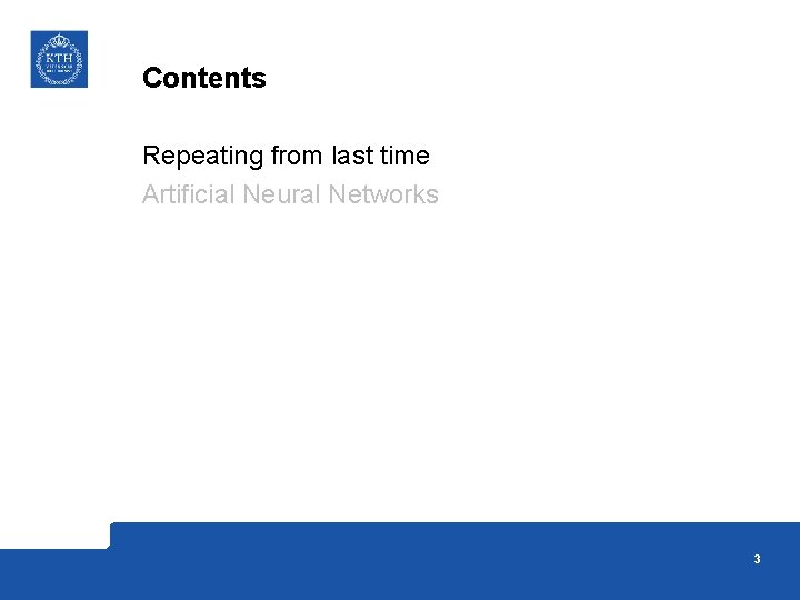 Contents Repeating from last time Artificial Neural Networks 3 
