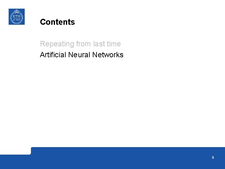 Contents Repeating from last time Artificial Neural Networks 5 