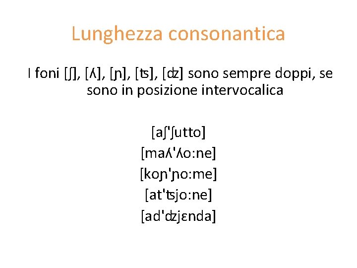 Lunghezza consonantica I foni [ʃ], [ʎ], [ɲ], [ʦ], [ʣ] sono sempre doppi, se sono