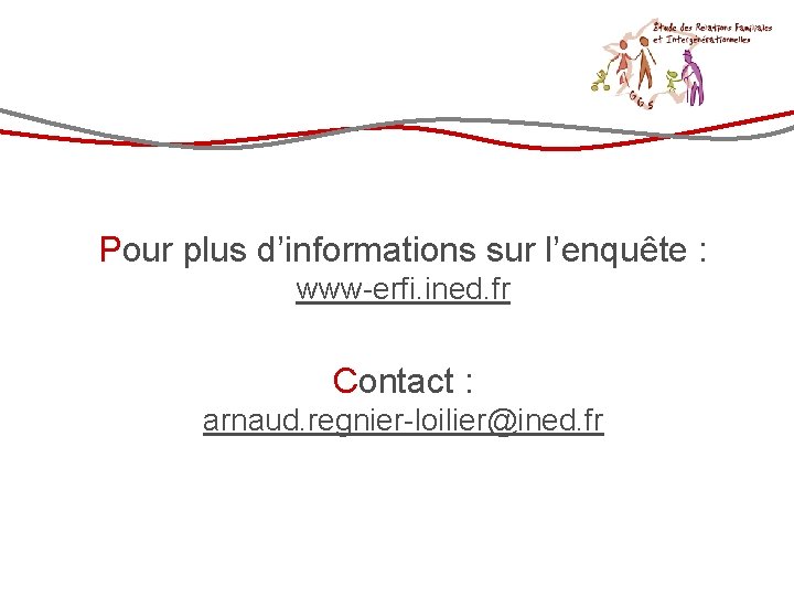 Pour plus d’informations sur l’enquête : www-erfi. ined. fr Contact : arnaud. regnier-loilier@ined. fr