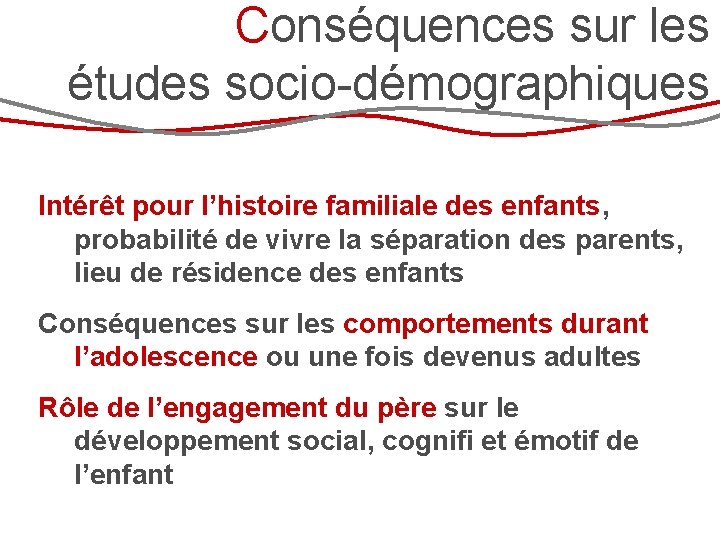 Conséquences sur les études socio-démographiques Intérêt pour l’histoire familiale des enfants, probabilité de vivre