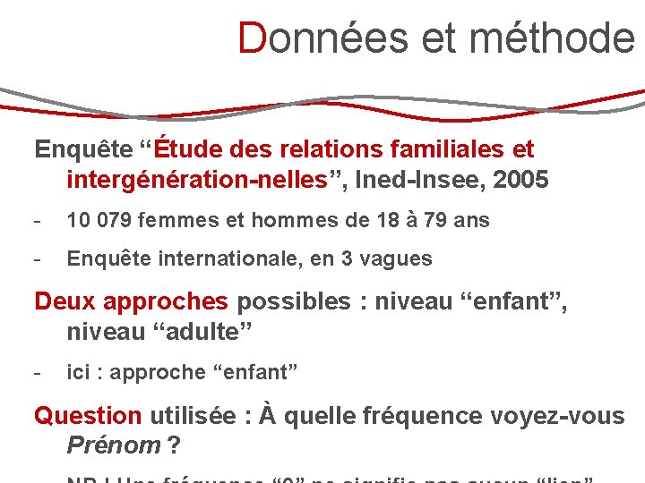 Données et méthode Enquête “Étude des relations familiales et intergénération-nelles”, Ined-Insee, 2005 - 10