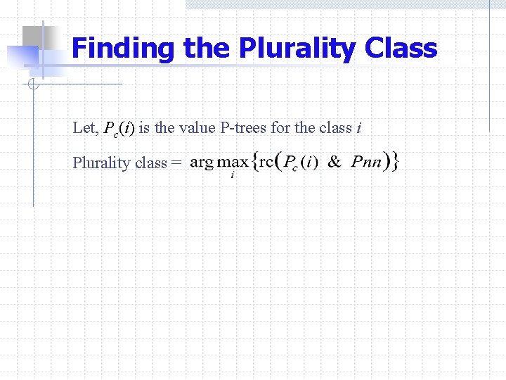 Finding the Plurality Class Let, Pc(i) is the value P-trees for the class i