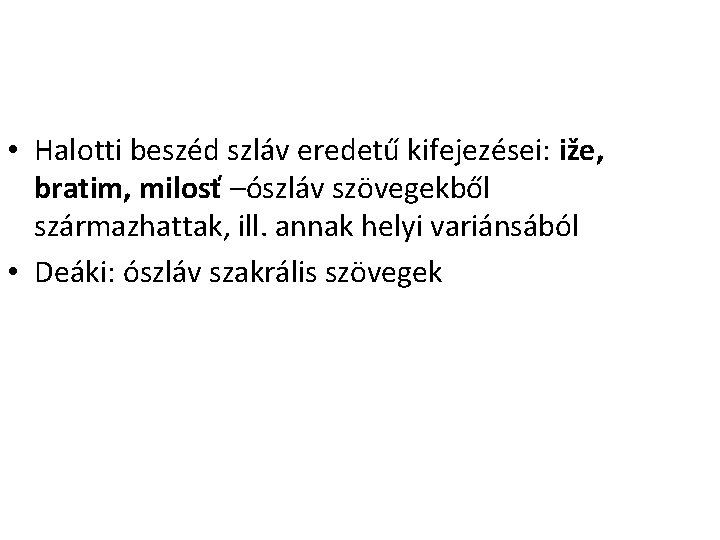  • Halotti beszéd szláv eredetű kifejezései: iže, bratim, milosť –ószláv szövegekből származhattak, ill.