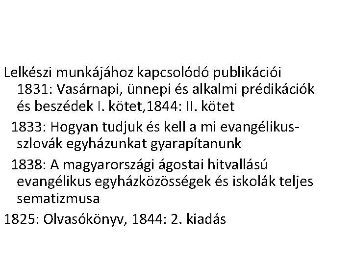 Lelkészi munkájához kapcsolódó publikációi 1831: Vasárnapi, ünnepi és alkalmi prédikációk és beszédek I. kötet,