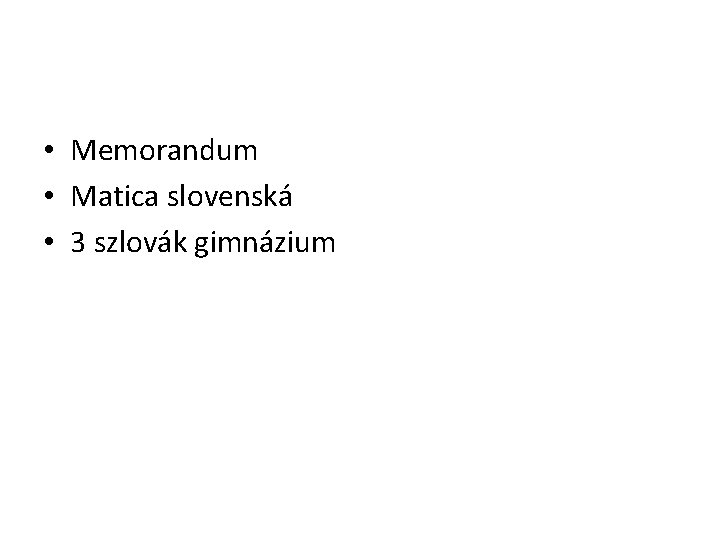  • Memorandum • Matica slovenská • 3 szlovák gimnázium 