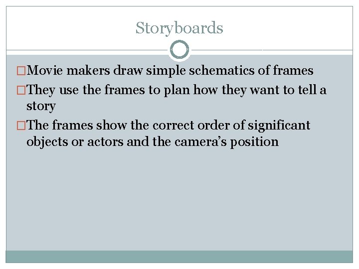 Storyboards �Movie makers draw simple schematics of frames �They use the frames to plan