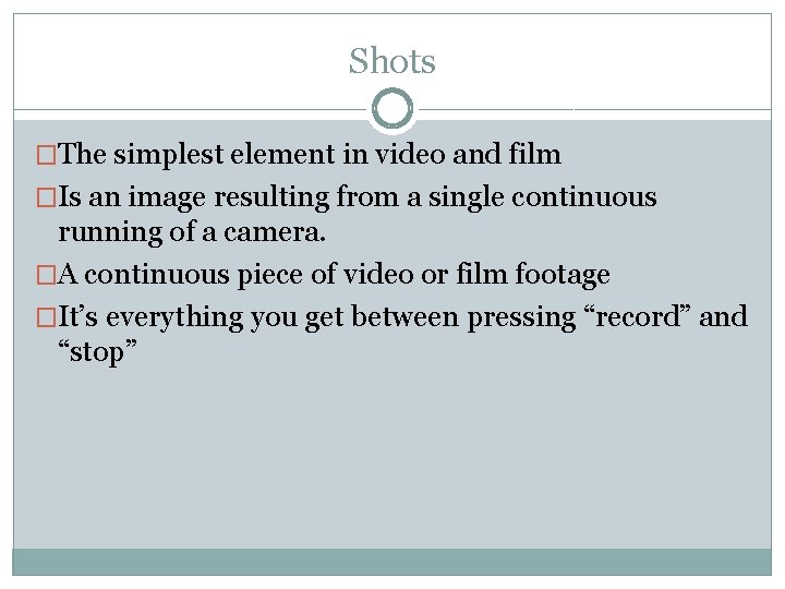 Shots �The simplest element in video and film �Is an image resulting from a