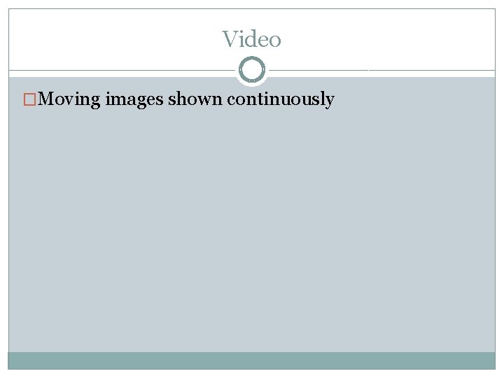 Video �Moving images shown continuously 