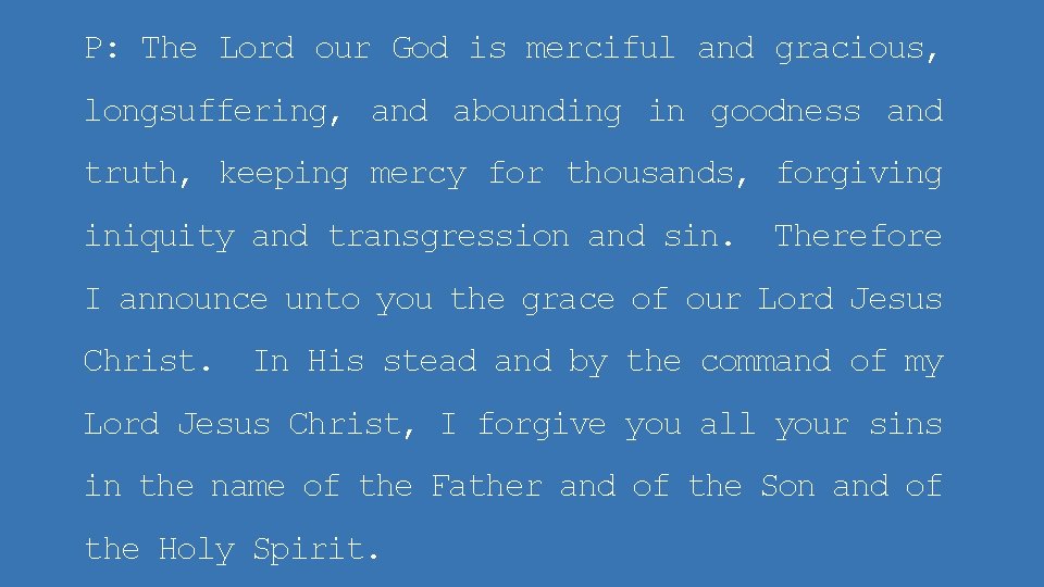 P: The Lord our God is merciful and gracious, longsuffering, and abounding in goodness