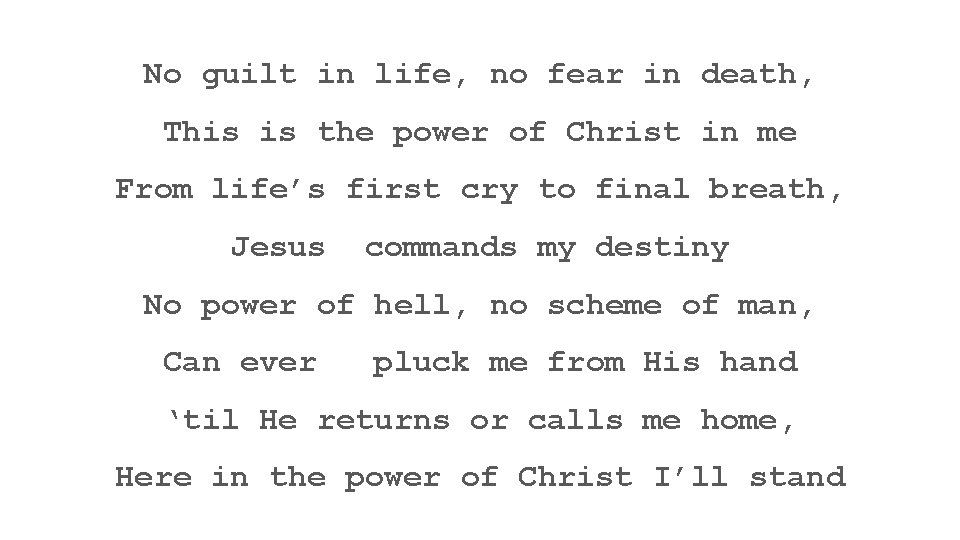 No guilt in life, no fear in death, This is the power of Christ