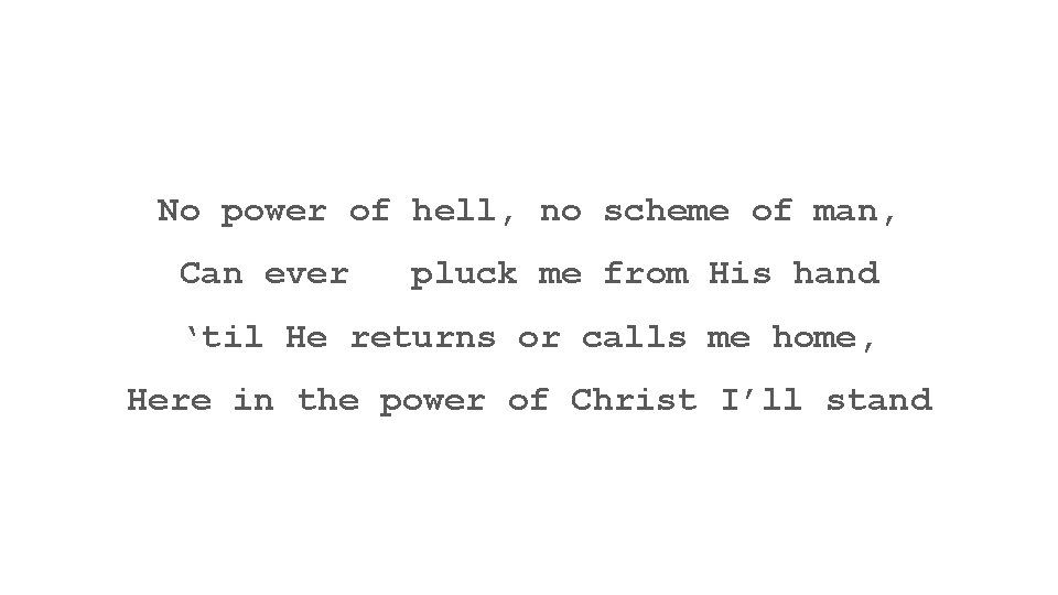 No power of hell, no scheme of man, Can ever pluck me from His