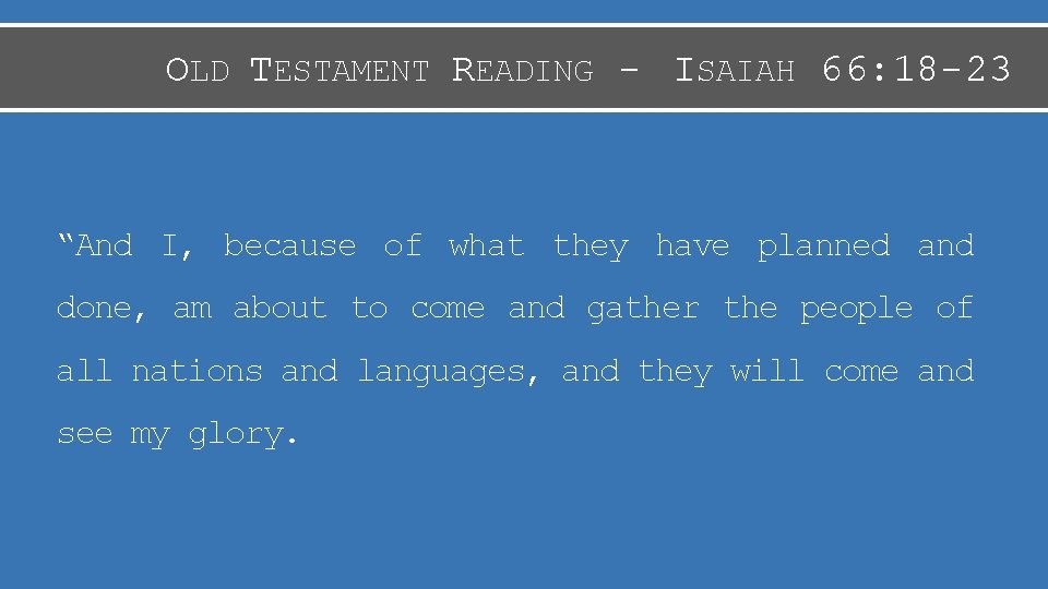 OLD TESTAMENT READING - ISAIAH 66: 18 -23 “And I, because of what they