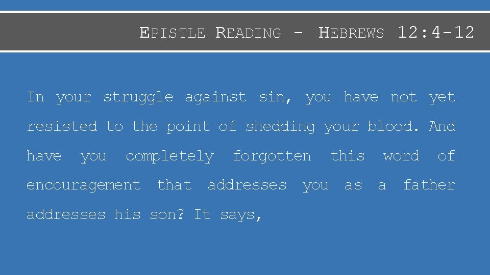 EPISTLE READING - HEBREWS 12: 4 -12 In your struggle against sin, you have