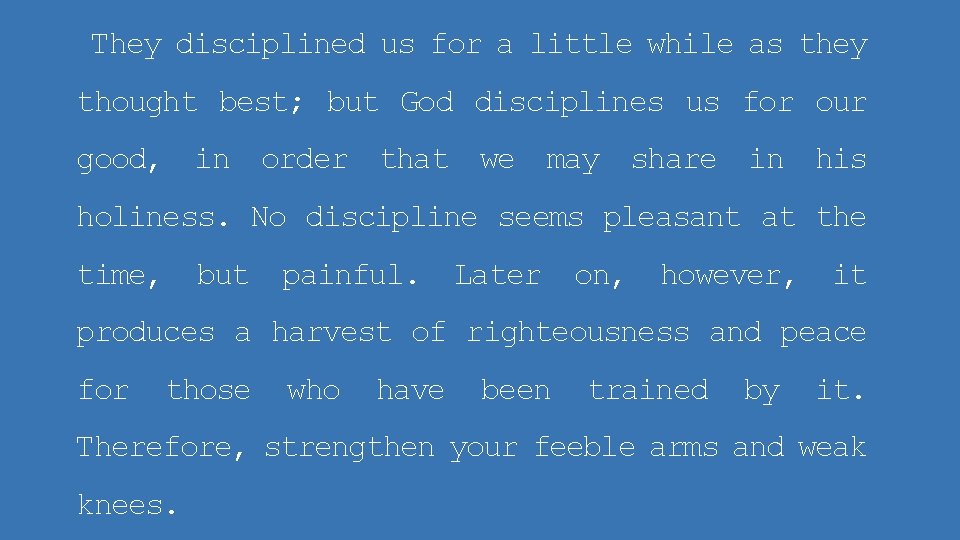 They disciplined us for a little while as they thought best; but God disciplines