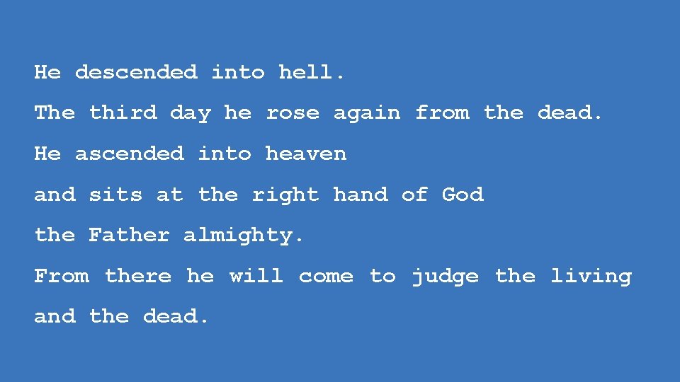 He descended into hell. The third day he rose again from the dead. He