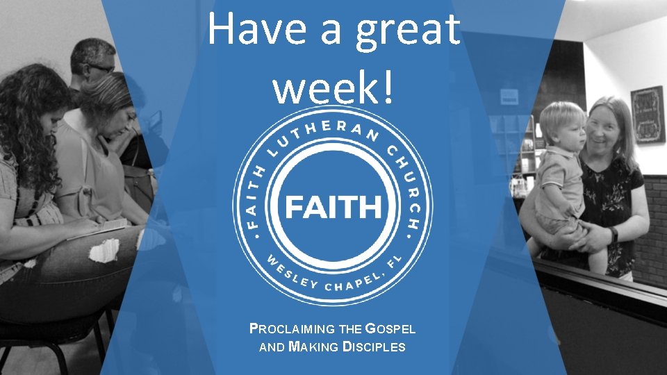 Have a great week! PROCLAIMING THE GOSPEL AND MAKING DISCIPLES 