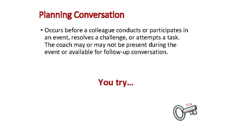 Planning Conversation • Occurs before a colleague conducts or participates in an event, resolves