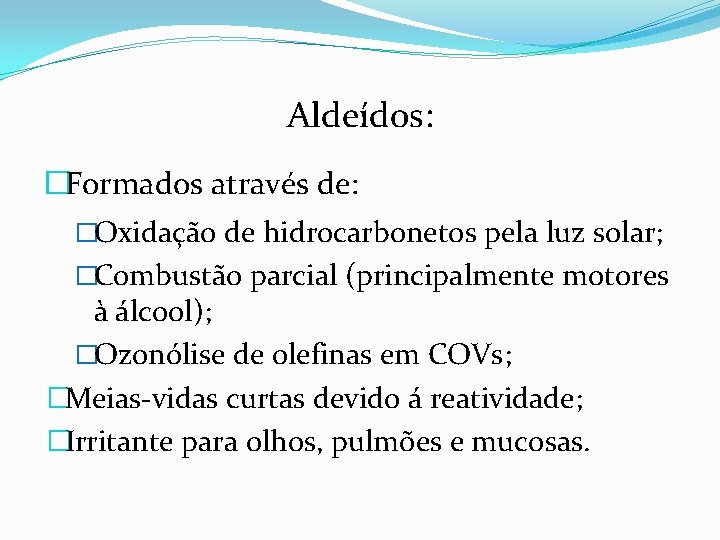 Aldeídos: �Formados através de: �Oxidação de hidrocarbonetos pela luz solar; �Combustão parcial (principalmente motores