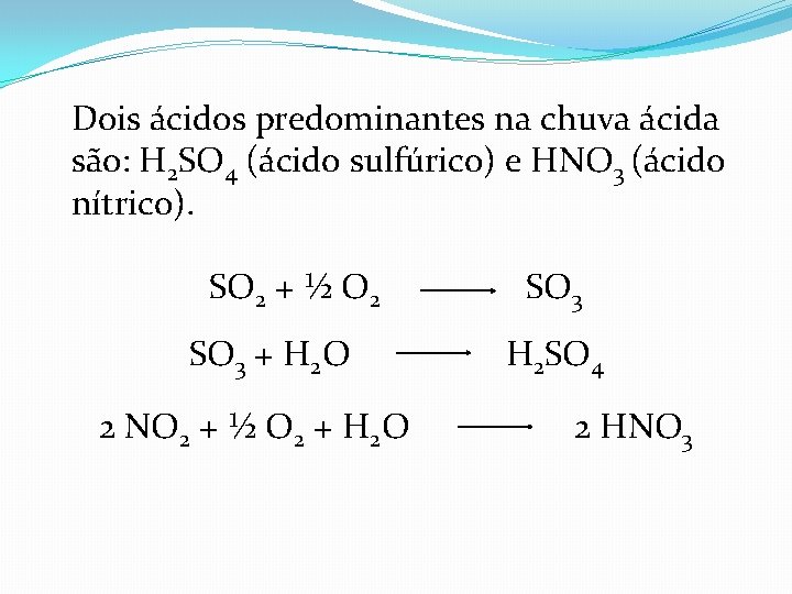 Dois ácidos predominantes na chuva ácida são: H 2 SO 4 (ácido sulfúrico) e