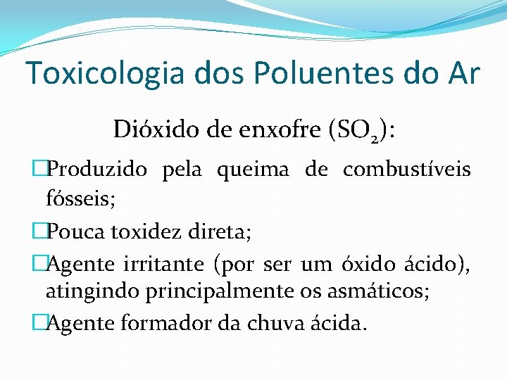 Toxicologia dos Poluentes do Ar Dióxido de enxofre (SO 2): �Produzido pela queima de