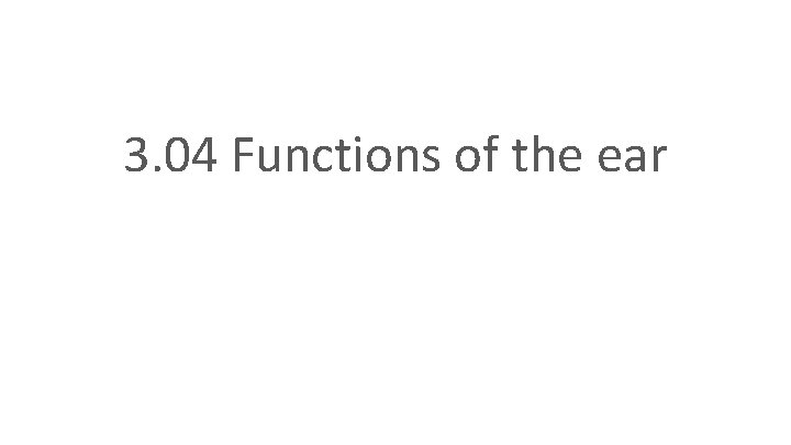 3. 04 Functions of the ear 3. 04 Understand the functions and disorders of