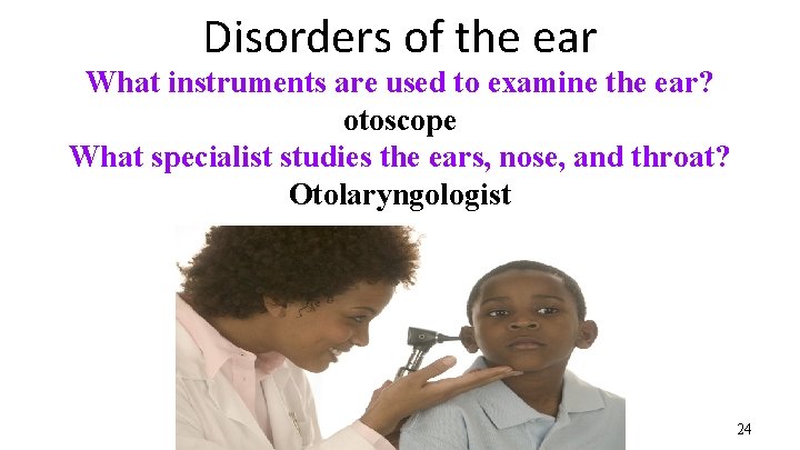 Disorders of the ear What instruments are used to examine the ear? otoscope What