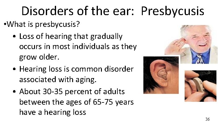 Disorders of the ear: Presbycusis • What is presbycusis? • Loss of hearing that