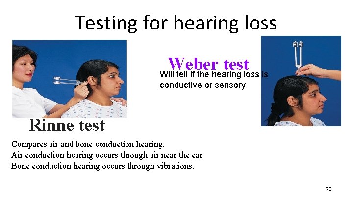 Testing for hearing loss Weber test Will tell if the hearing loss is conductive